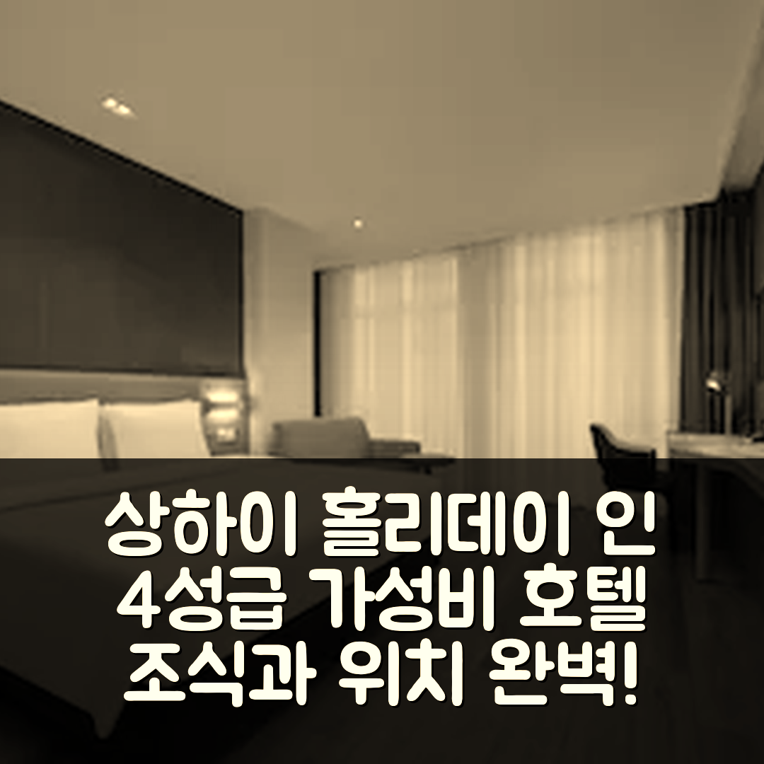 상하이 숙소 여행 호텔 추천 홀리데이 인 익스프레스 상하이 푸장 | 4성급 가성비와 조식이 뛰어난 최적의 위치 7가지 이유