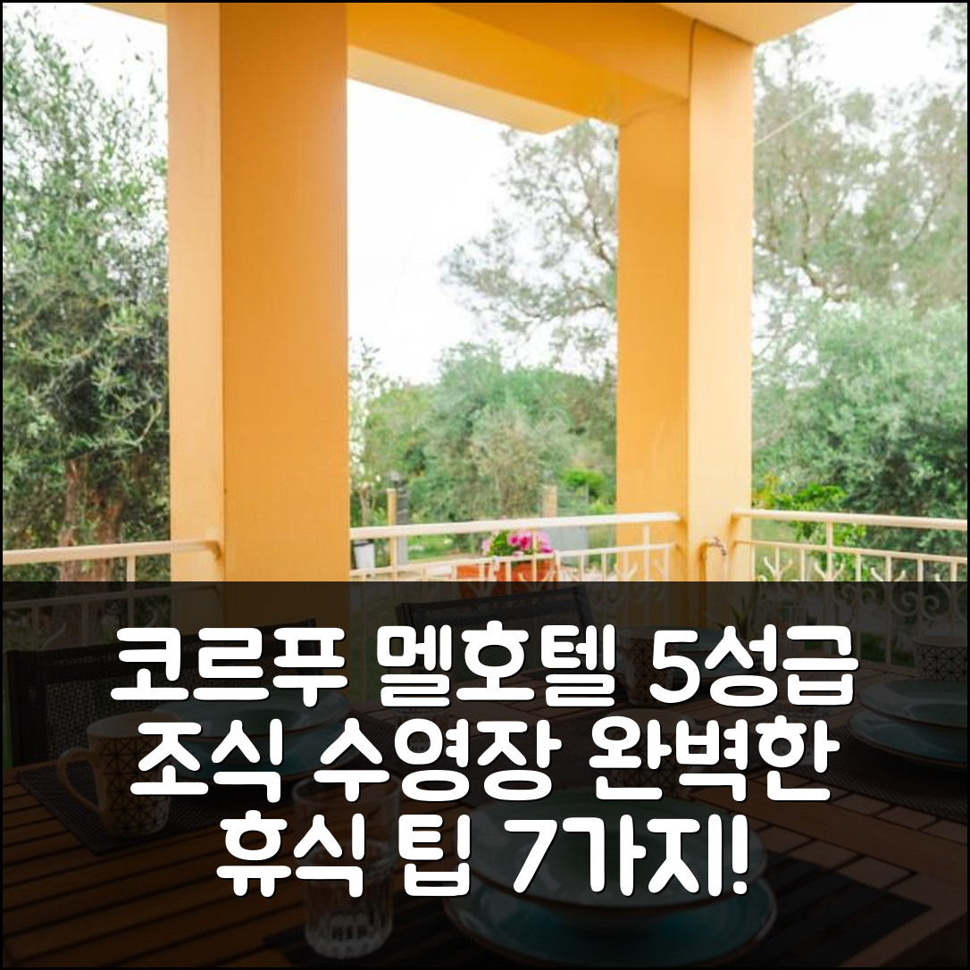 코르푸 섬 숙소 여행 호텔 추천 멜 호텔 | 5성급 조식과 수영장으로 즐기는 완벽한 휴식 팁 7가지