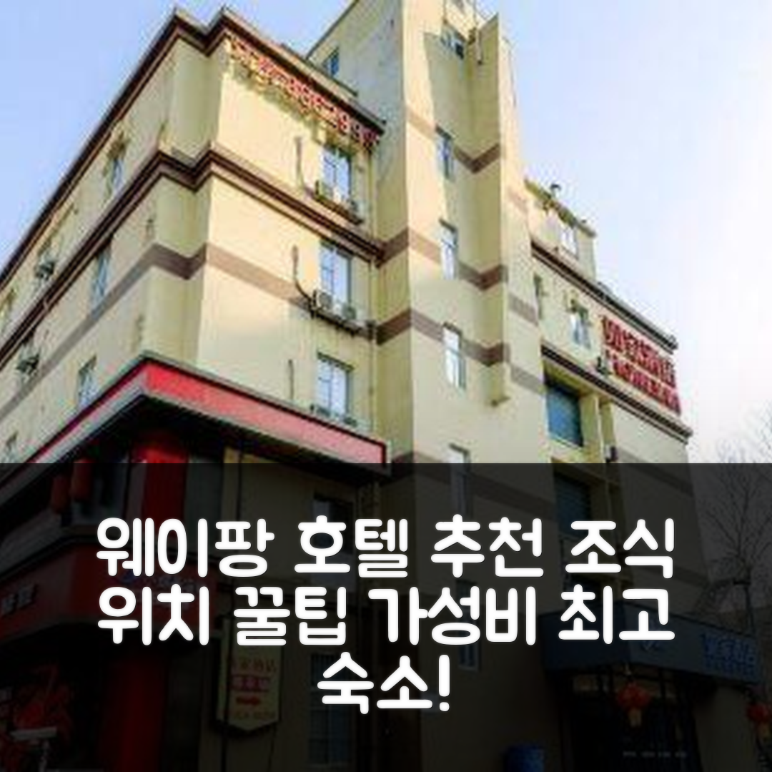 웨이팡 숙소 여행 호텔 추천 웨이팡 신화로드 호텔 | 가성비 좋은 조식과 위치, 예약 꿀팁 7가지